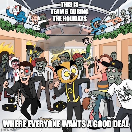 Team 6 During the Holidays | THIS IS TEAM 6 DURING THE HOLIDAYS; WHERE EVERYONE WANTS A GOOD DEAL | image tagged in zombies,vanossgaming,youtube,memes | made w/ Imgflip meme maker