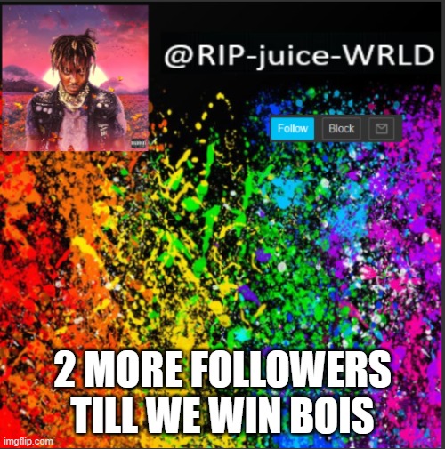 2 MORE FOLLOWERS TILL WE WIN BOIS | image tagged in juice | made w/ Imgflip meme maker