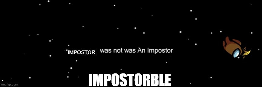 Among us not the imposter | IMPOSTOR; IMPOSTORBLE | image tagged in among us not the imposter | made w/ Imgflip meme maker