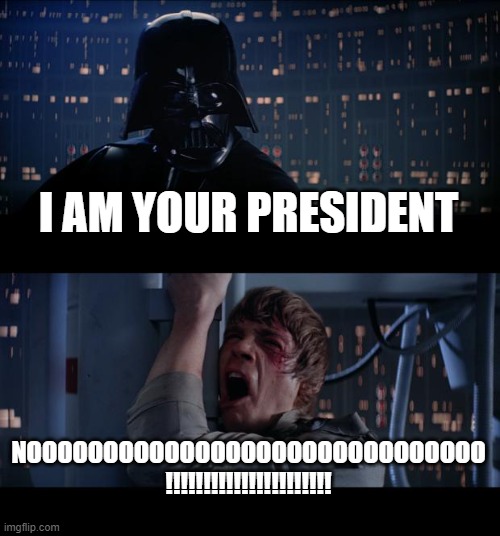 My president | I AM YOUR PRESIDENT; NOOOOOOOOOOOOOOOOOOOOOOOOOOOOOO !!!!!!!!!!!!!!!!!!!!!! | image tagged in memes,star wars no | made w/ Imgflip meme maker