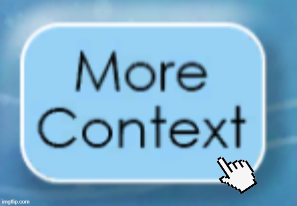 more context | image tagged in more context | made w/ Imgflip meme maker
