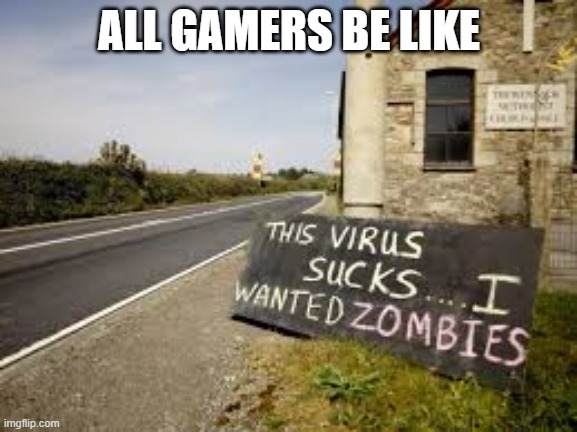 Its true. Zombie Apacolypse is a Gamers Dream. | ALL GAMERS BE LIKE | image tagged in zombie apocalypse,true story,gamer,dream | made w/ Imgflip meme maker
