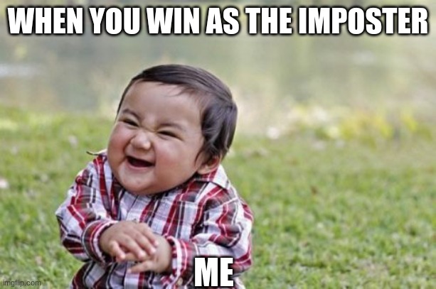 Evil Toddler | WHEN YOU WIN AS THE IMPOSTER; ME | image tagged in memes,evil toddler | made w/ Imgflip meme maker