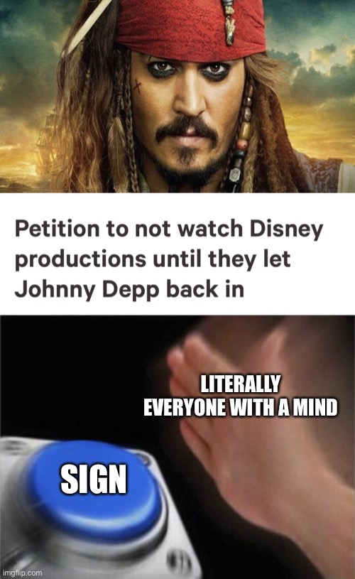 Bring Johnny Back | LITERALLY EVERYONE WITH A MIND; SIGN | image tagged in memes,blank nut button,johnny depp,amber heard,change,pirates of the carribean | made w/ Imgflip meme maker