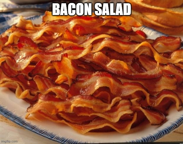 Bacon | BACON SALAD | image tagged in bacon | made w/ Imgflip meme maker
