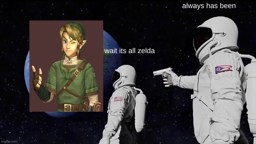 Always Has Been | always has been; wait its all zelda | image tagged in memes,always has been | made w/ Imgflip meme maker