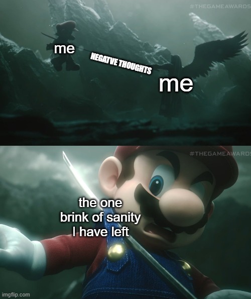 sadly, this is true | me; NEGATVE THOUGHTS; me; the one brink of sanity I have left | image tagged in mario sephiroth stab | made w/ Imgflip meme maker