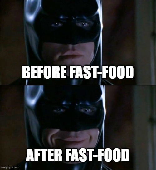 Batman | BEFORE FAST-FOOD; AFTER FAST-FOOD | image tagged in memes,batman smiles | made w/ Imgflip meme maker