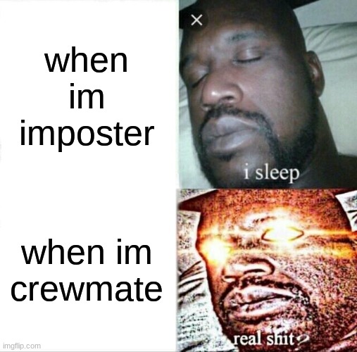 Sleeping Shaq | when im imposter; when im crewmate | image tagged in memes,sleeping shaq | made w/ Imgflip meme maker