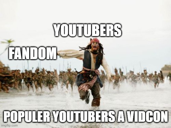 Jack Sparrow Being Chased | YOUTUBERS; FANDOM; POPULER YOUTUBERS A VIDCON | image tagged in memes,jack sparrow being chased | made w/ Imgflip meme maker