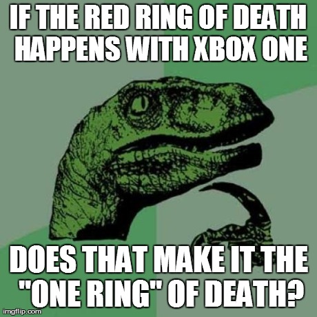 ... To Rule them all... | IF THE RED RING OF DEATH HAPPENS WITH XBOX ONE DOES THAT MAKE IT THE "ONE RING" OF DEATH? | image tagged in memes,philosoraptor,xbox,funny,lord of the rings | made w/ Imgflip meme maker