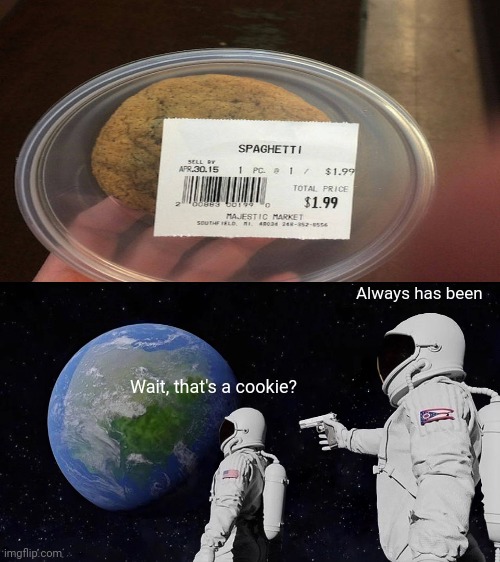That's not spaghetti. | Always has been; Wait, that's a cookie? | image tagged in memes,always has been,you had one job just the one,funny,task failed successfully,meme | made w/ Imgflip meme maker