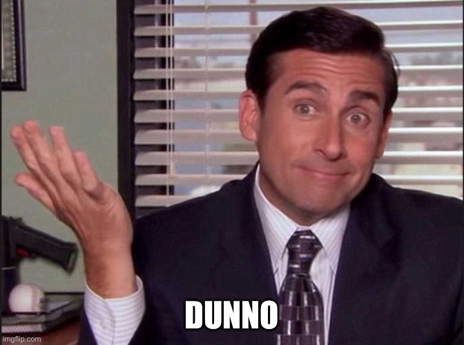 Michael Scott | DUNNO | image tagged in michael scott | made w/ Imgflip meme maker