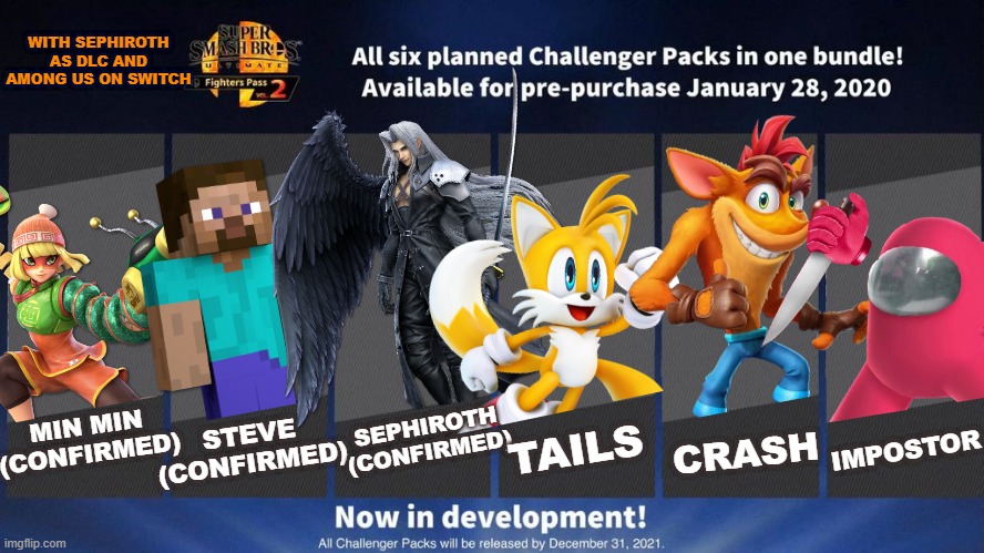 My ideas after these recent developments.... | WITH SEPHIROTH AS DLC AND AMONG US ON SWITCH; SEPHIROTH
(CONFIRMED); STEVE
(CONFIRMED); CRASH; TAILS; IMPOSTOR; MIN MIN
(CONFIRMED) | image tagged in fighters pass vol 2 meme version 3,super smash bros,dlc | made w/ Imgflip meme maker