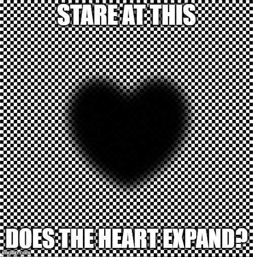 Does it? | STARE AT THIS; DOES THE HEART EXPAND? | image tagged in moving pictures,my eyes,help me | made w/ Imgflip meme maker