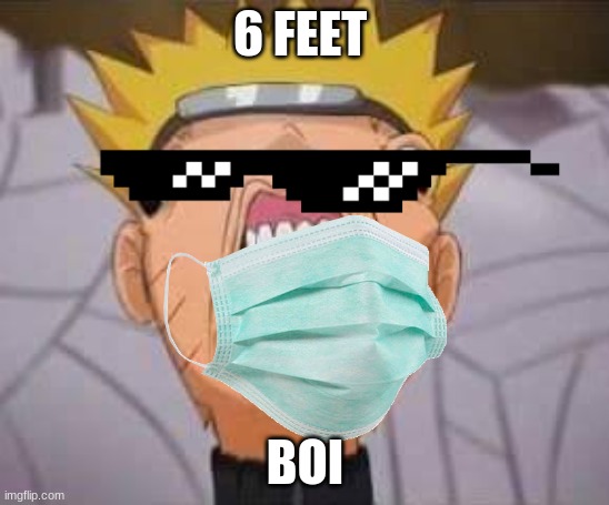 naruto 6 feet | 6 FEET; BOI | image tagged in naruto joke | made w/ Imgflip meme maker