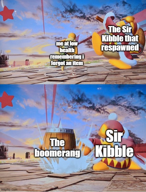 I hate them and Hot heads | The Sir Kibble that respawned; me at low health remembering i forgot an item; Sir Kibble; The boomerang | image tagged in isabelle dedede smash,kirby | made w/ Imgflip meme maker