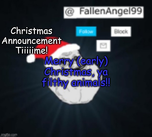 Merry Christmas! | Christmas Announcement Tiiiiime! Merry (early) Christmas, ya filthy animals!! | image tagged in fallenangel's christmas template,merry christmas | made w/ Imgflip meme maker