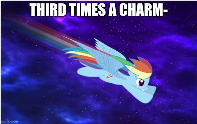 https://strawpoll.com/fg1kgff5e | THIRD TIMES A CHARM- | image tagged in rainbow dash space trot | made w/ Imgflip meme maker