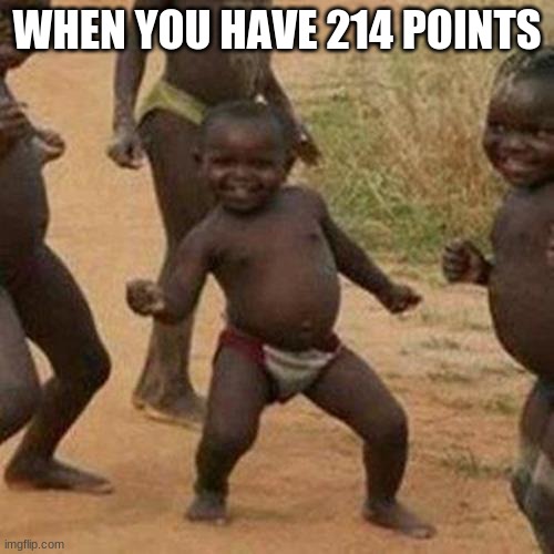 Third World Success Kid | WHEN YOU HAVE 214 POINTS | image tagged in memes,third world success kid | made w/ Imgflip meme maker