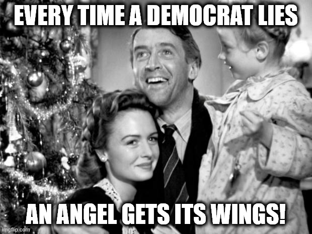 Every time a Dem lies... | EVERY TIME A DEMOCRAT LIES; AN ANGEL GETS ITS WINGS! | image tagged in it's a wonderful life,angel,wings | made w/ Imgflip meme maker