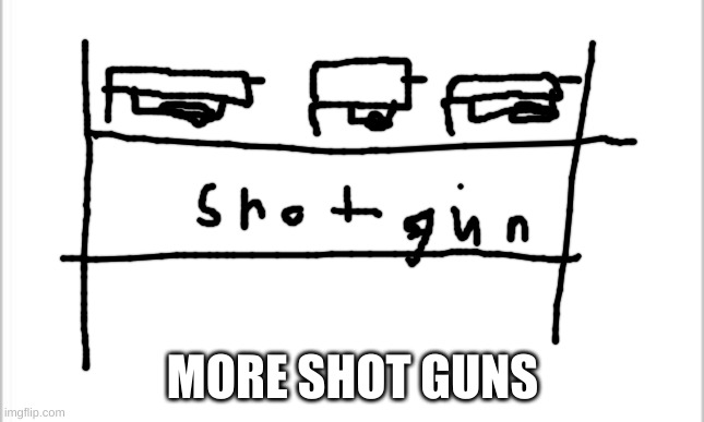 3 shelves with 3 shotguns on each that run on 20 gauge shells, 8 capacity | MORE SHOT GUNS | image tagged in white background | made w/ Imgflip meme maker