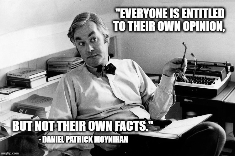 Opinions vs Facts |  - DANIEL PATRICK MOYNIHAN | image tagged in opinion,facts,moynihan,wise words | made w/ Imgflip meme maker