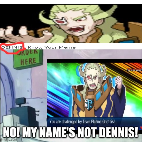 Ghetsis' exact thoughts on these memes | NO! MY NAME'S NOT DENNIS! | image tagged in no this is patrick | made w/ Imgflip meme maker