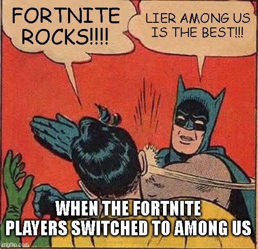 Batman Slapping Robin Meme | FORTNITE ROCKS!!!! LIER AMONG US IS THE BEST!!! WHEN THE FORTNITE PLAYERS SWITCHED TO AMONG US | image tagged in memes,batman slapping robin | made w/ Imgflip meme maker