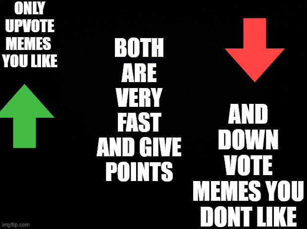 Black background | ONLY UPVOTE MEMES  YOU LIKE; AND DOWN VOTE MEMES YOU DONT LIKE; BOTH ARE VERY FAST AND GIVE POINTS | image tagged in black background | made w/ Imgflip meme maker