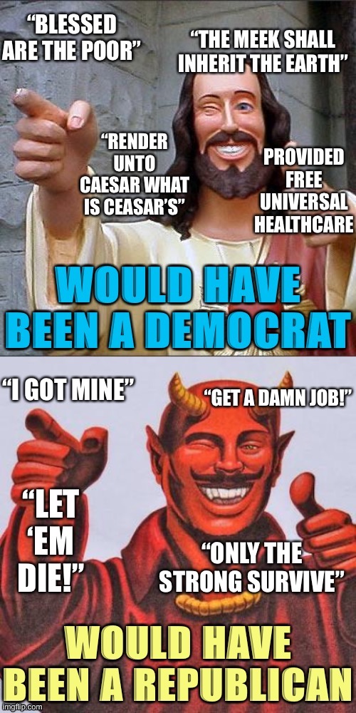 [Inspired by another meme] | image tagged in democrat jesus republican satan,jesus,buddy christ,buddy satan,jesus christ,republicans | made w/ Imgflip meme maker