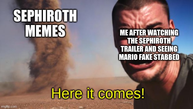 Incoming Sephiroth memes! |  SEPHIROTH MEMES; ME AFTER WATCHING THE SEPHIROTH TRAILER AND SEEING MARIO FAKE STABBED; Here it comes! | image tagged in tornado guy,sephiroth,memes,mario | made w/ Imgflip meme maker