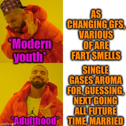 -That's chase me down. | AS CHANGING GFS, VARIOUS OF ARE FART SMELLS; *Modern youth*; SINGLE GASES AROMA FOR, GUESSING, NEXT GOING ALL FUTURE TIME, MARRIED; *Adulthood* | image tagged in memes,drake hotline bling,toilet humor,fart jokes,adult humor,gas mask | made w/ Imgflip meme maker