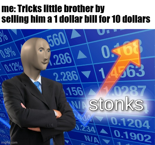 stonks rise | me: Tricks little brother by selling him a 1 dollar bill for 10 dollars | image tagged in stonks | made w/ Imgflip meme maker