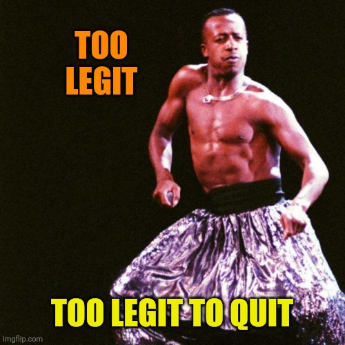 MC Hammer - You can’t touch this | TOO LEGIT TOO LEGIT TO QUIT | image tagged in mc hammer - you can t touch this | made w/ Imgflip meme maker