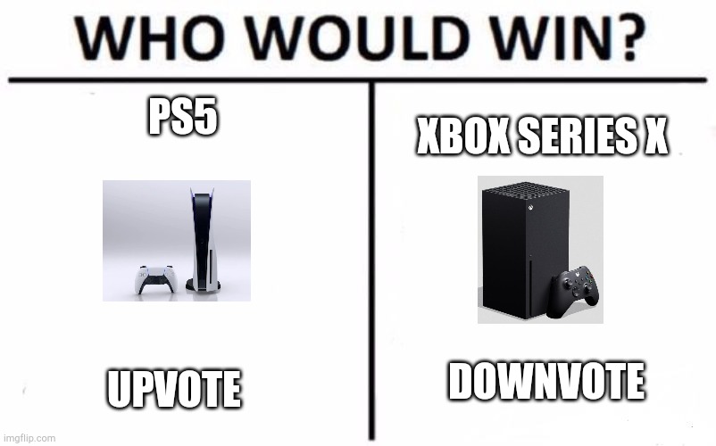 Who Would Win? | PS5; XBOX SERIES X; DOWNVOTE; UPVOTE | image tagged in memes,who would win | made w/ Imgflip meme maker