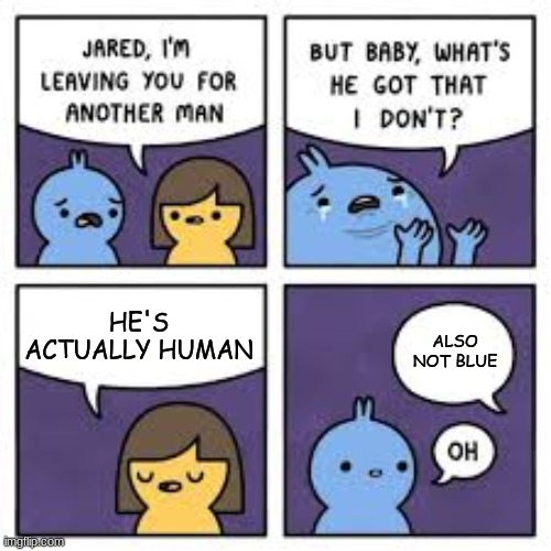 HE'S ACTUALLY HUMAN; ALSO NOT BLUE | image tagged in comics | made w/ Imgflip meme maker