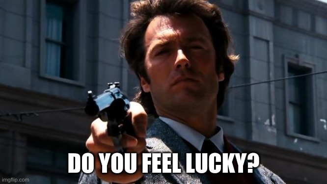 Do you feel lucky? | DO YOU FEEL LUCKY? | image tagged in do you feel lucky | made w/ Imgflip meme maker