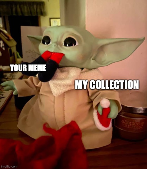 Meme collection | YOUR MEME; MY COLLECTION | image tagged in elf in the baby yoda | made w/ Imgflip meme maker