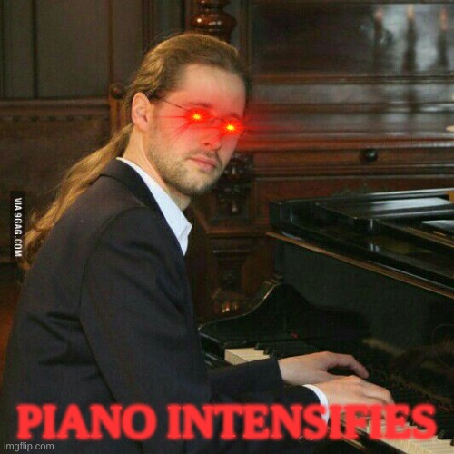 piano guy | PIANO INTENSIFIES | image tagged in piano guy | made w/ Imgflip meme maker