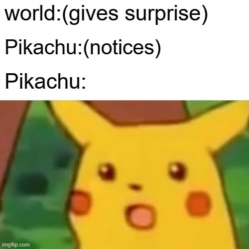 omg... | world:(gives surprise); Pikachu:(notices); Pikachu: | image tagged in memes,surprised pikachu | made w/ Imgflip meme maker