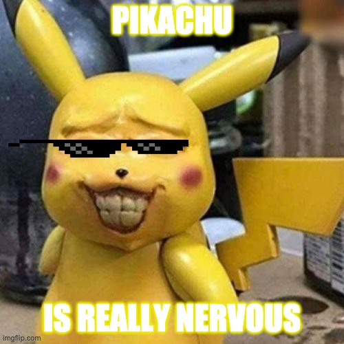 Is something wrong with Pikachu? | PIKACHU; IS REALLY NERVOUS | image tagged in memes,pikachu,ugly pikachu | made w/ Imgflip meme maker