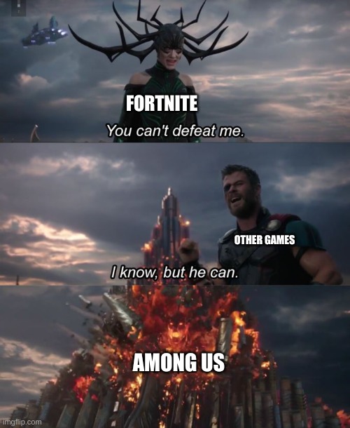 You can't defeat me | FORTNITE; OTHER GAMES; AMONG US | image tagged in you can't defeat me | made w/ Imgflip meme maker