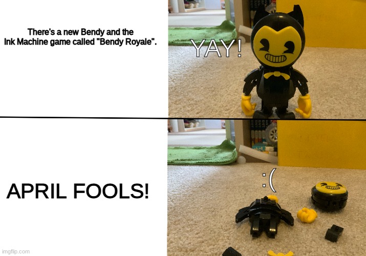 Bendy Falls Apart Meme | There's a new Bendy and the Ink Machine game called "Bendy Royale". YAY! :(; APRIL FOOLS! | image tagged in bendy falls apart,bendy and the ink machine,bendy | made w/ Imgflip meme maker