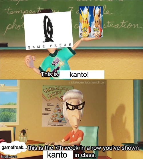 gamefreak be like | kanto! gamefreak... kanto | image tagged in sheen's show and tell | made w/ Imgflip meme maker