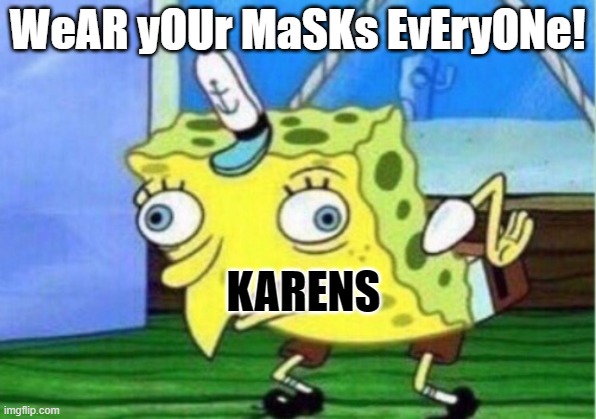 Karens and Masks | WeAR yOUr MaSKs EvEryONe! KARENS | image tagged in memes,mocking spongebob | made w/ Imgflip meme maker