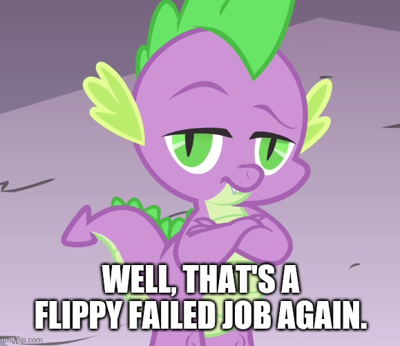 WELL, THAT'S A FLIPPY FAILED JOB AGAIN. | made w/ Imgflip meme maker