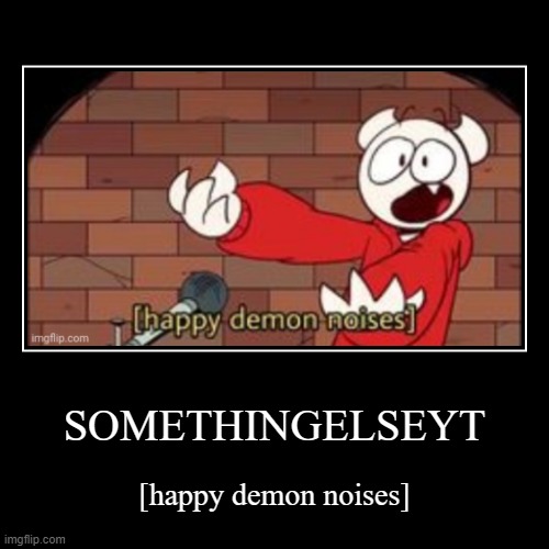 [happy demon noises] | image tagged in funny,demotivationals | made w/ Imgflip demotivational maker