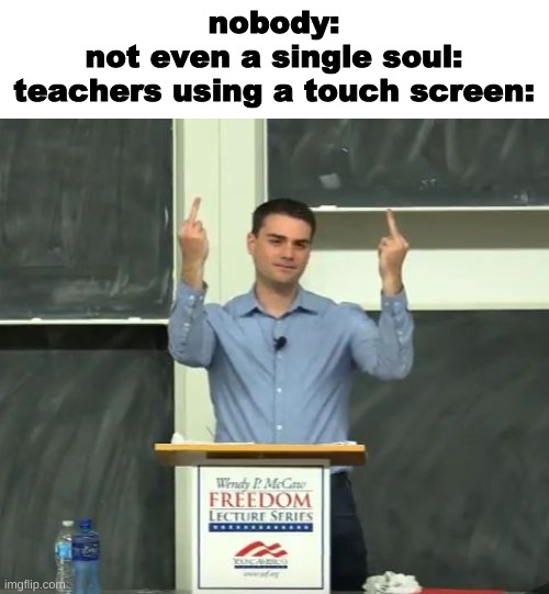 Ben Shapiro Middle Finger | nobody:
not even a single soul:
teachers using a touch screen: | image tagged in ben shapiro middle finger,funny,memes,teachers,funny memes | made w/ Imgflip meme maker