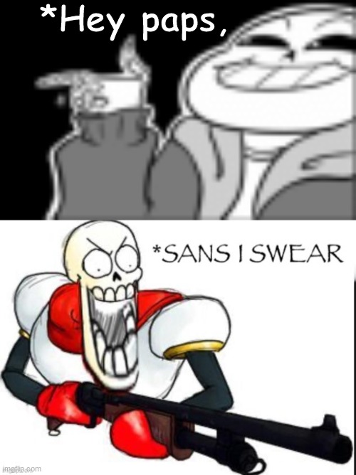 SANS I SWEAR | *Hey paps, | image tagged in sans pun face,funny memes,funny,undertale,memes,lol so funny | made w/ Imgflip meme maker